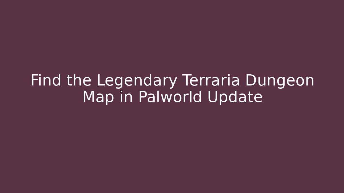 Find the Legendary Terraria Dungeon Map in Palworld Update - Método de Aprovação
