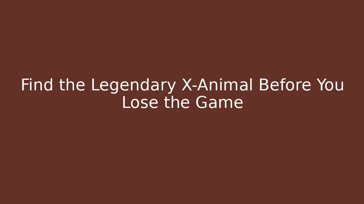 Find the Legendary X-Animal Before You Lose the Game