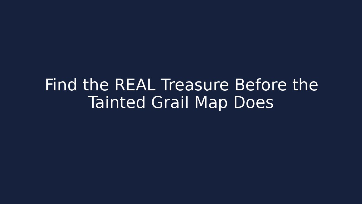 Find the REAL Treasure Before the Tainted Grail Map Does