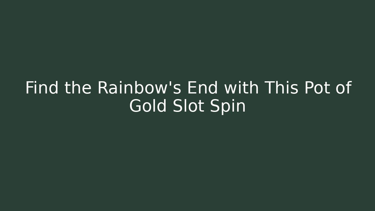 Find the Rainbow's End with This Pot of Gold Slot Spin