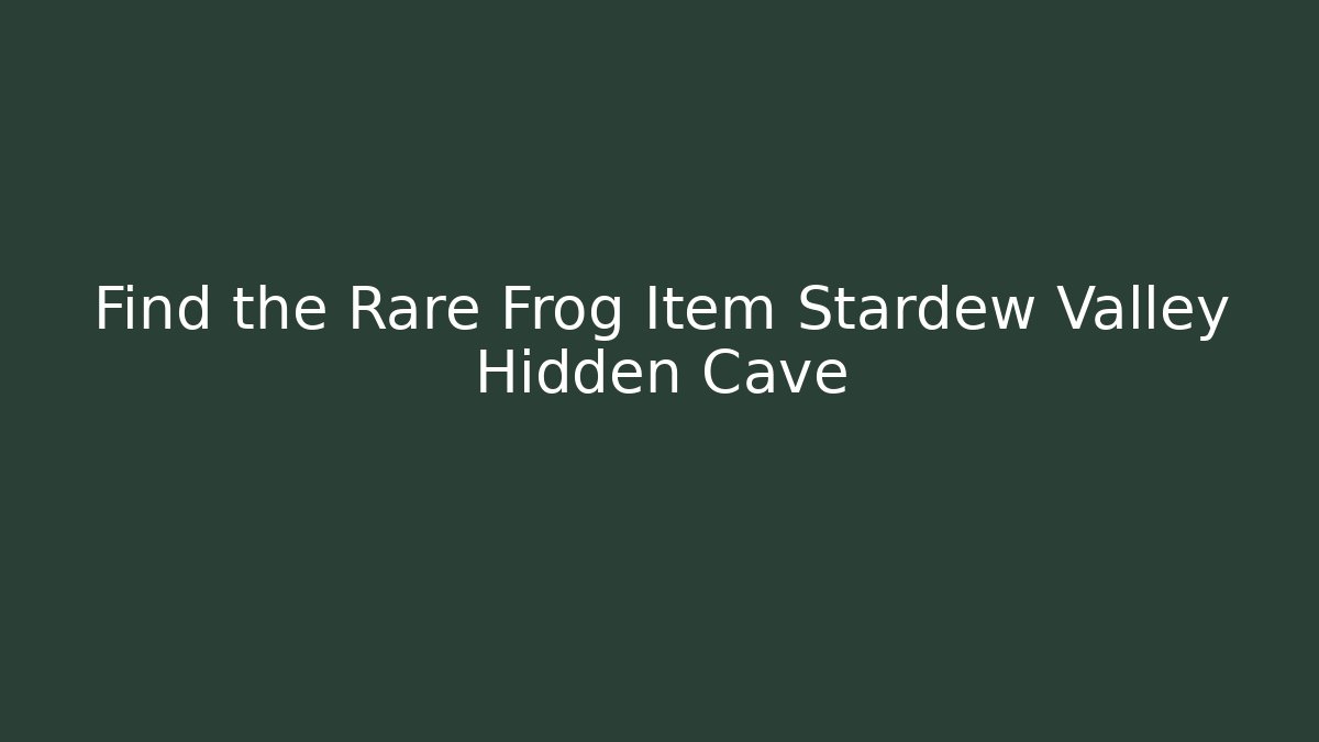 Find the Rare Frog Item Stardew Valley Hidden Cave