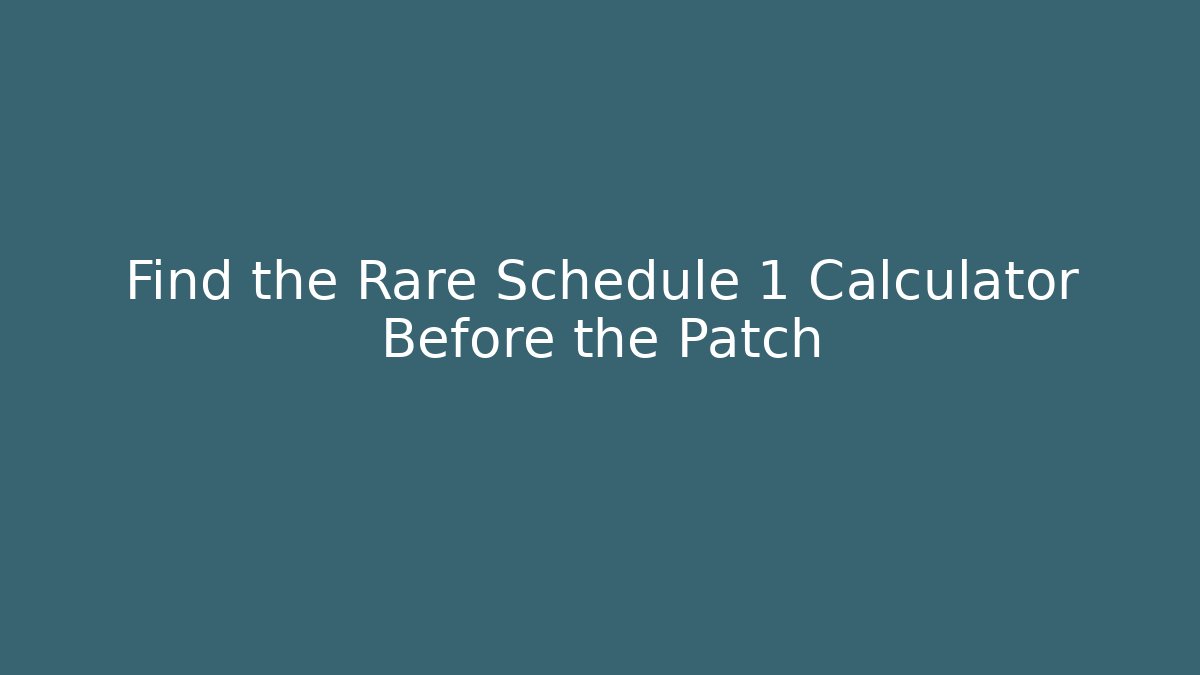 Find the Rare Schedule 1 Calculator Before the Patch
