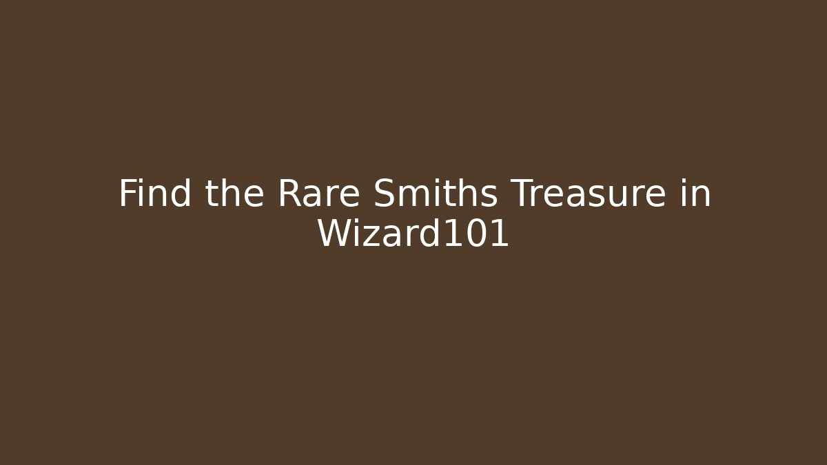 Find the Rare Smiths Treasure in Wizard101 - Método de Aprovação