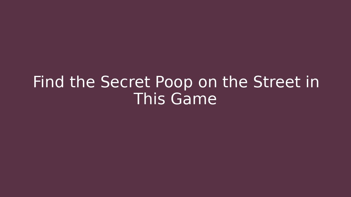 Find the Secret Poop on the Street in This Game