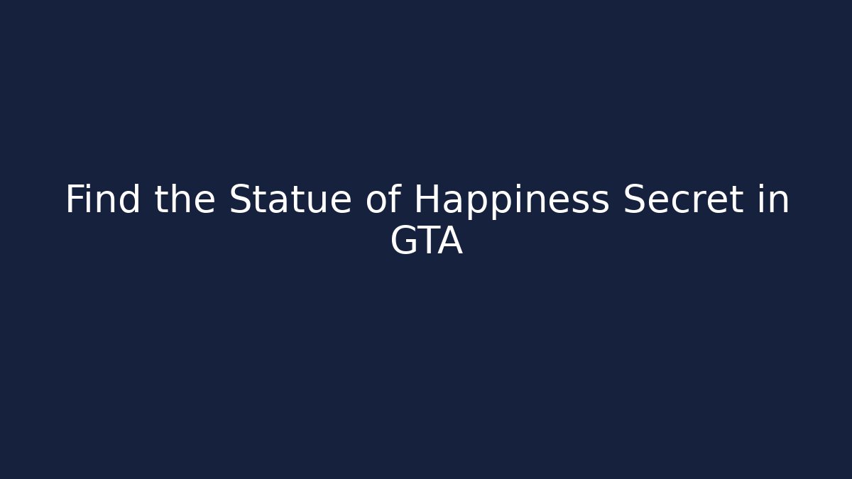 Find the Statue of Happiness Secret in GTA
