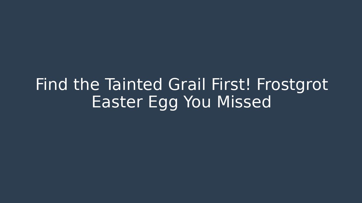 Find the Tainted Grail First! Frostgrot Easter Egg You Missed