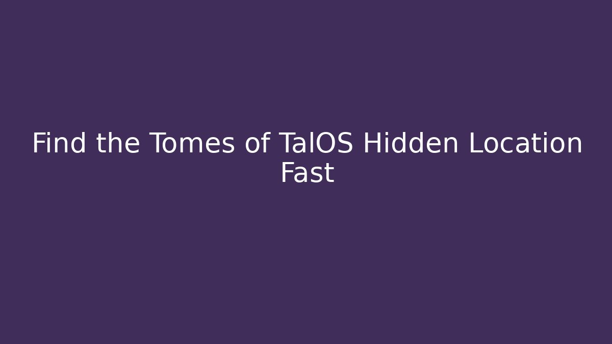 Find the Tomes of TalOS Hidden Location Fast