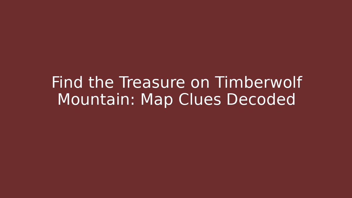 Find the Treasure on Timberwolf Mountain: Map Clues Decoded