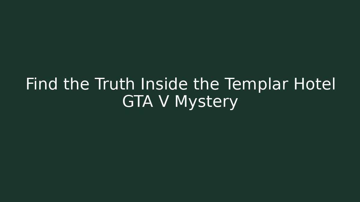 Find the Truth Inside the Templar Hotel GTA V Mystery