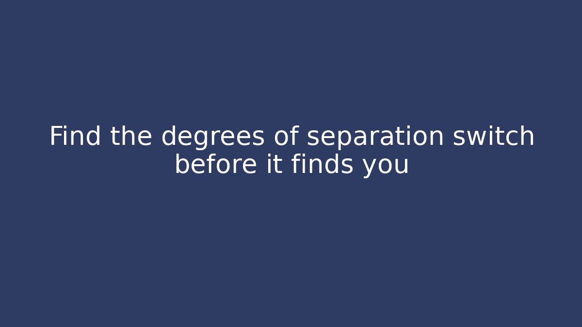 Find the degrees of separation switch before it finds you