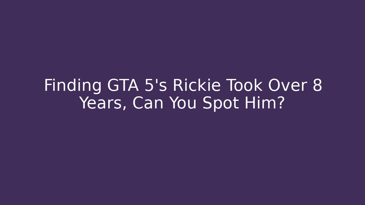 Finding GTA 5's Rickie Took Over 8 Years, Can You Spot Him?