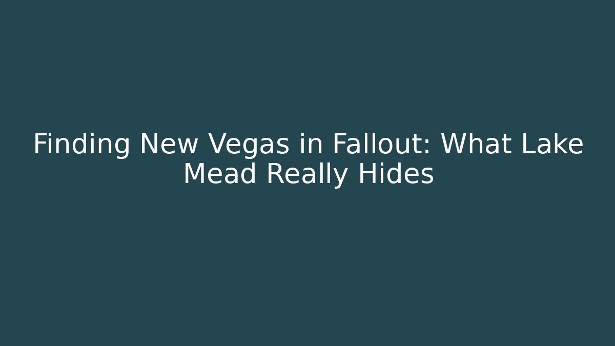 Finding New Vegas in Fallout: What Lake Mead Really Hides