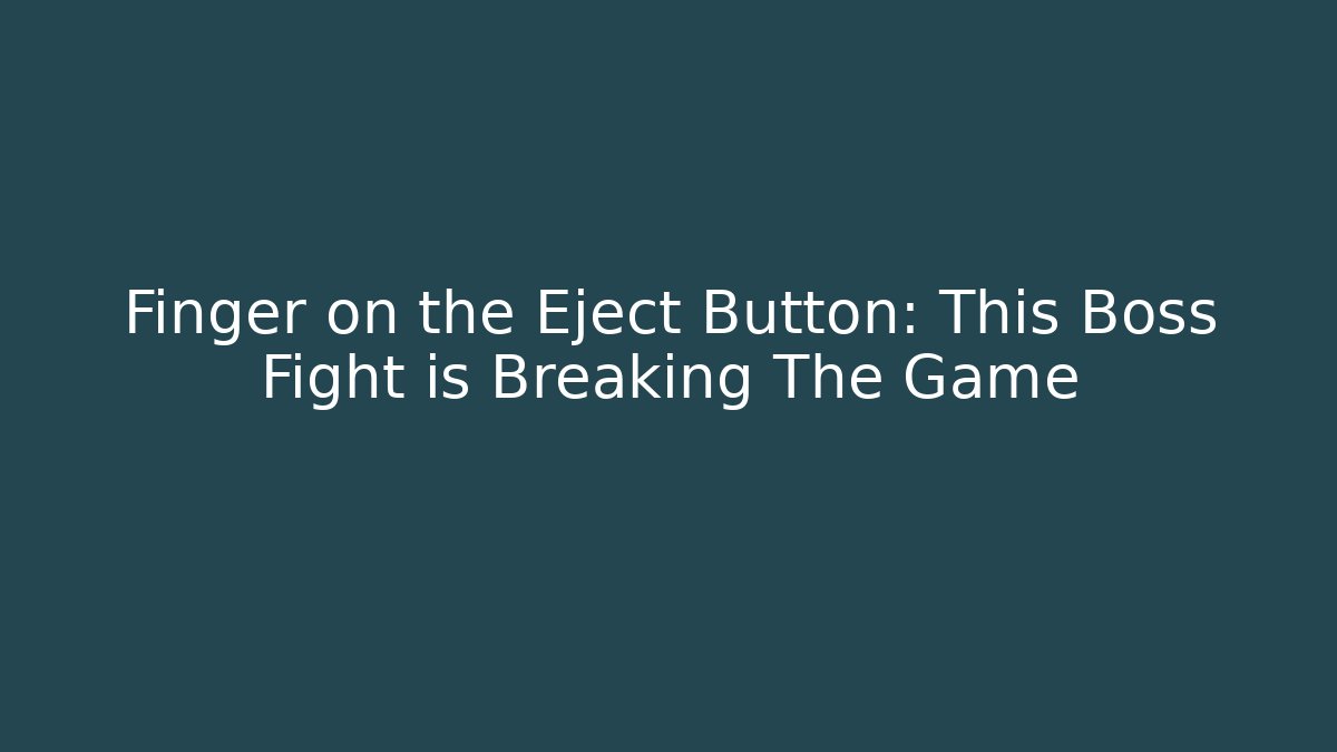 Finger on the Eject Button: This Boss Fight is Breaking The Game