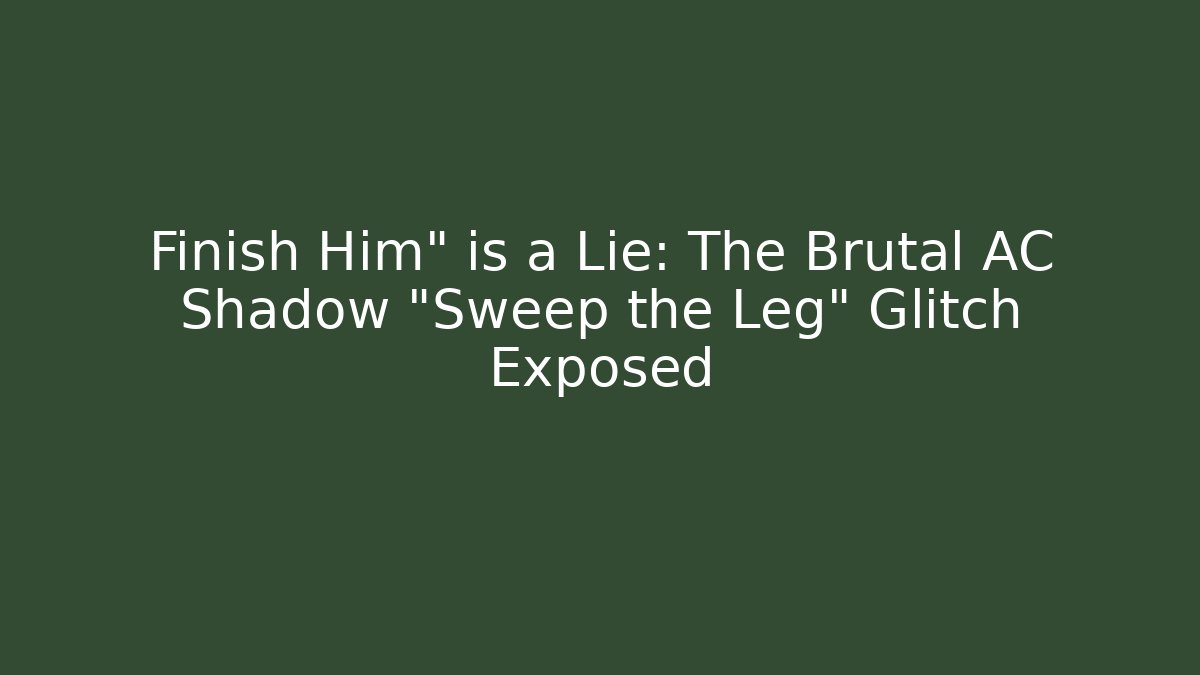 Finish Him" is a Lie: The Brutal AC Shadow "Sweep the Leg" Glitch Exposed