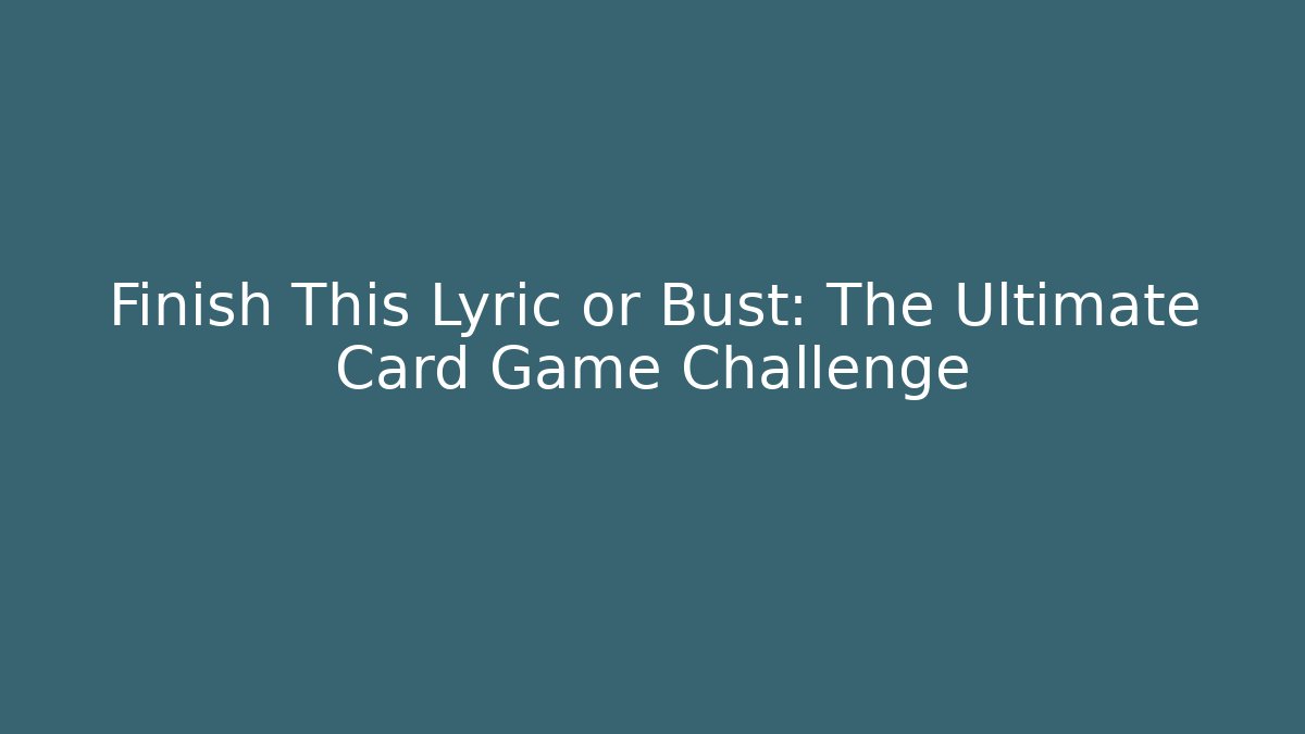 Finish This Lyric or Bust: The Ultimate Card Game Challenge