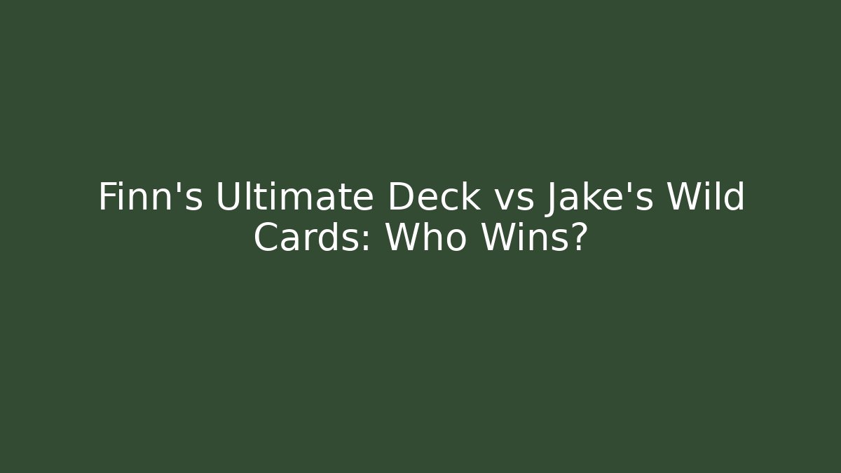 Finn's Ultimate Deck vs Jake's Wild Cards: Who Wins?