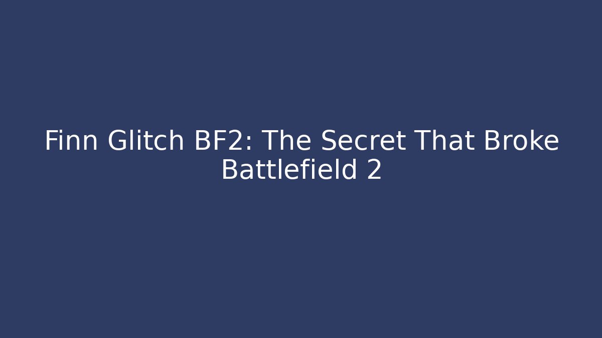 Finn Glitch BF2: The Secret That Broke Battlefield 2