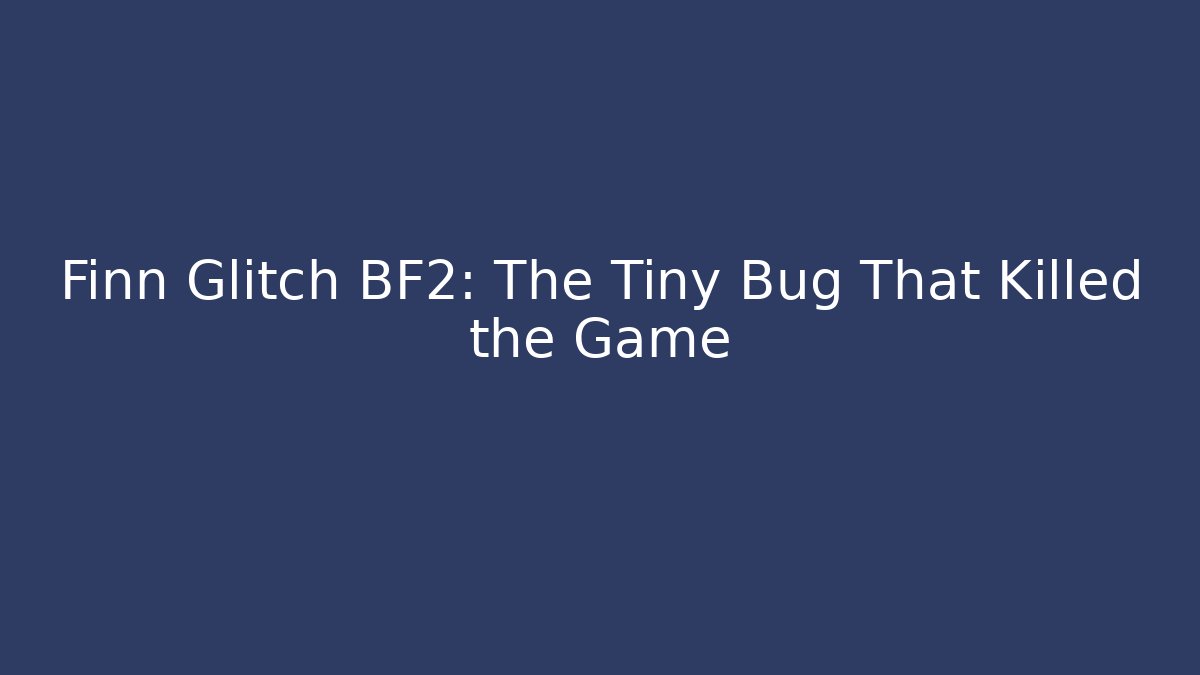Finn Glitch BF2: The Tiny Bug That Killed the Game