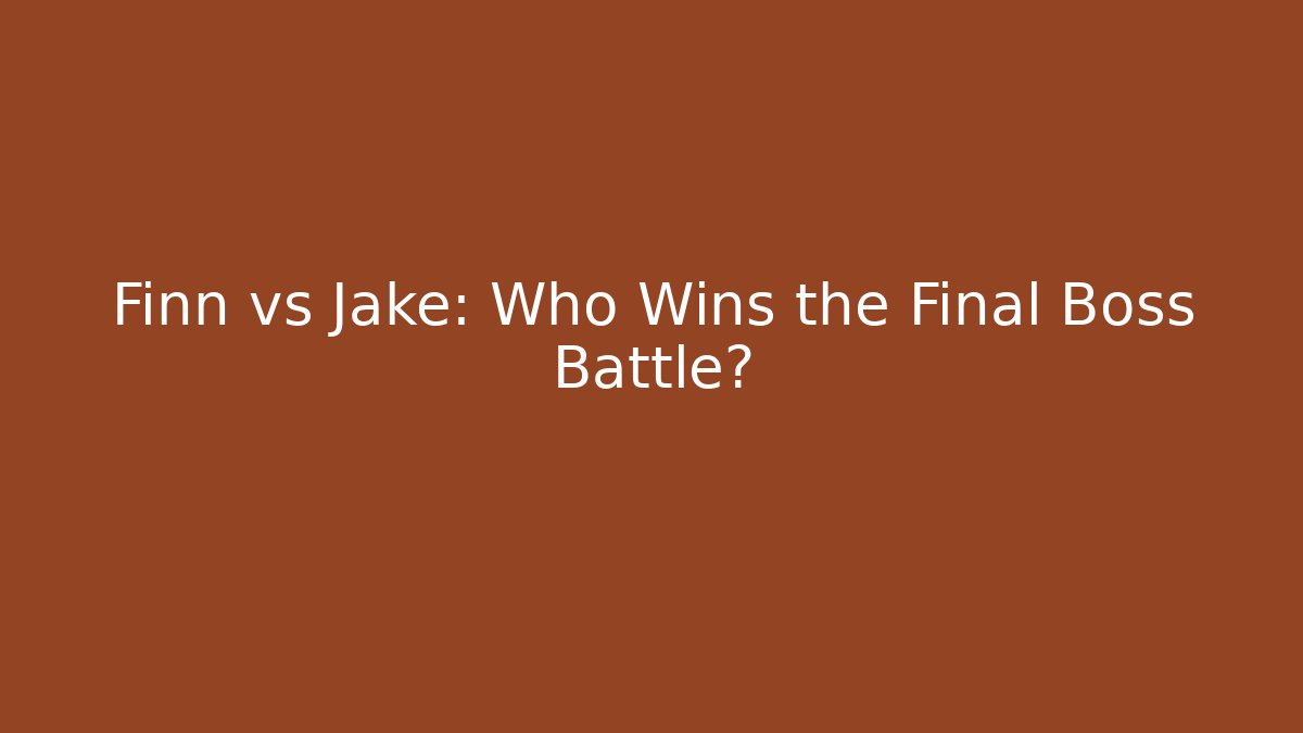 Finn vs Jake: Who Wins the Final Boss Battle?