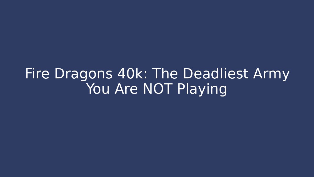 Fire Dragons 40k: The Deadliest Army You Are NOT Playing
