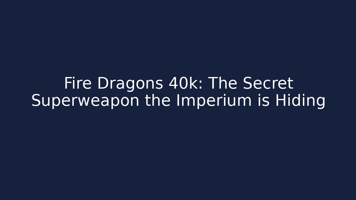 Fire Dragons 40k: The Secret Superweapon the Imperium is Hiding