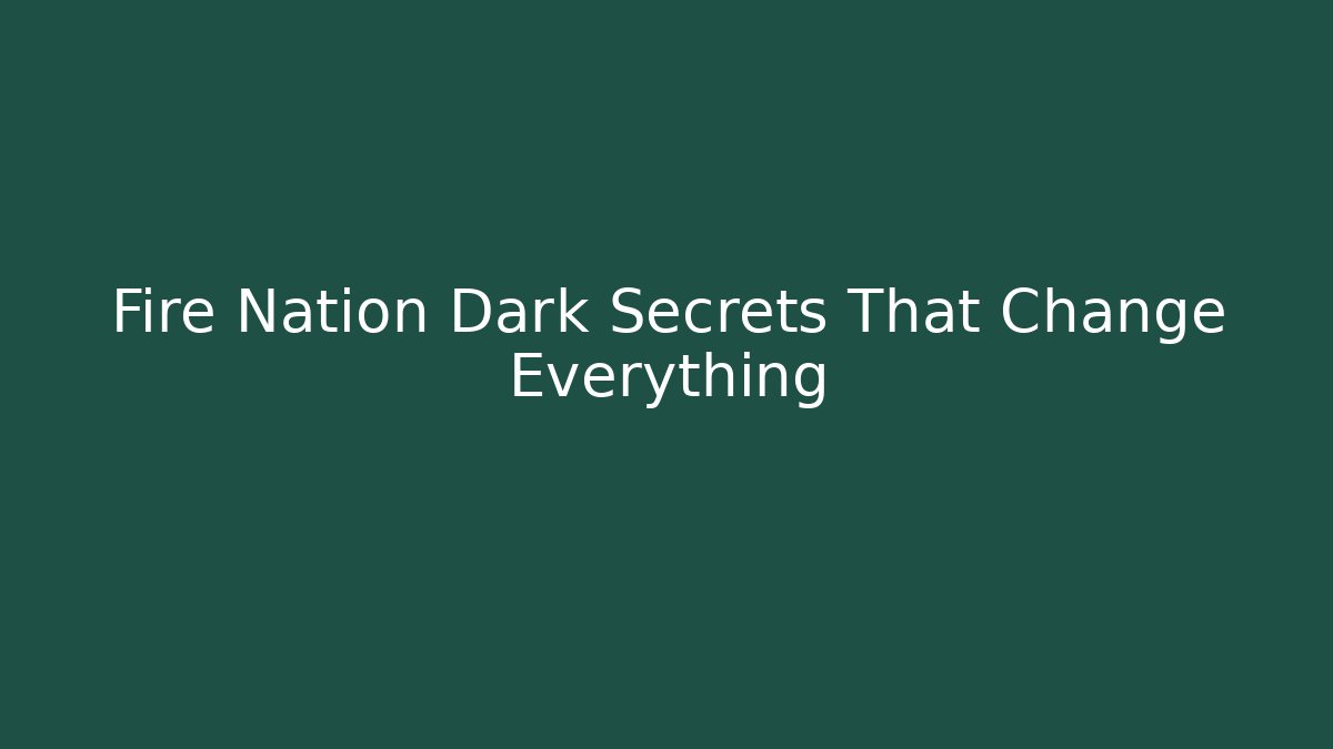 Fire Nation Dark Secrets That Change Everything