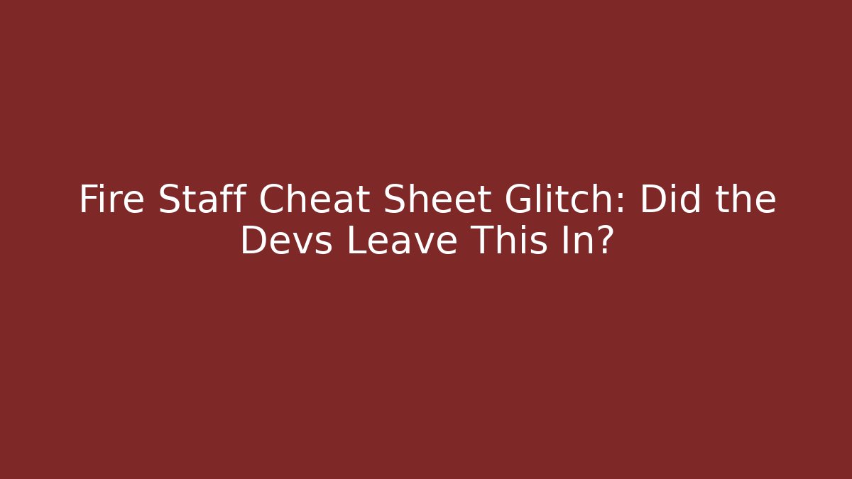 Fire Staff Cheat Sheet Glitch: Did the Devs Leave This In?