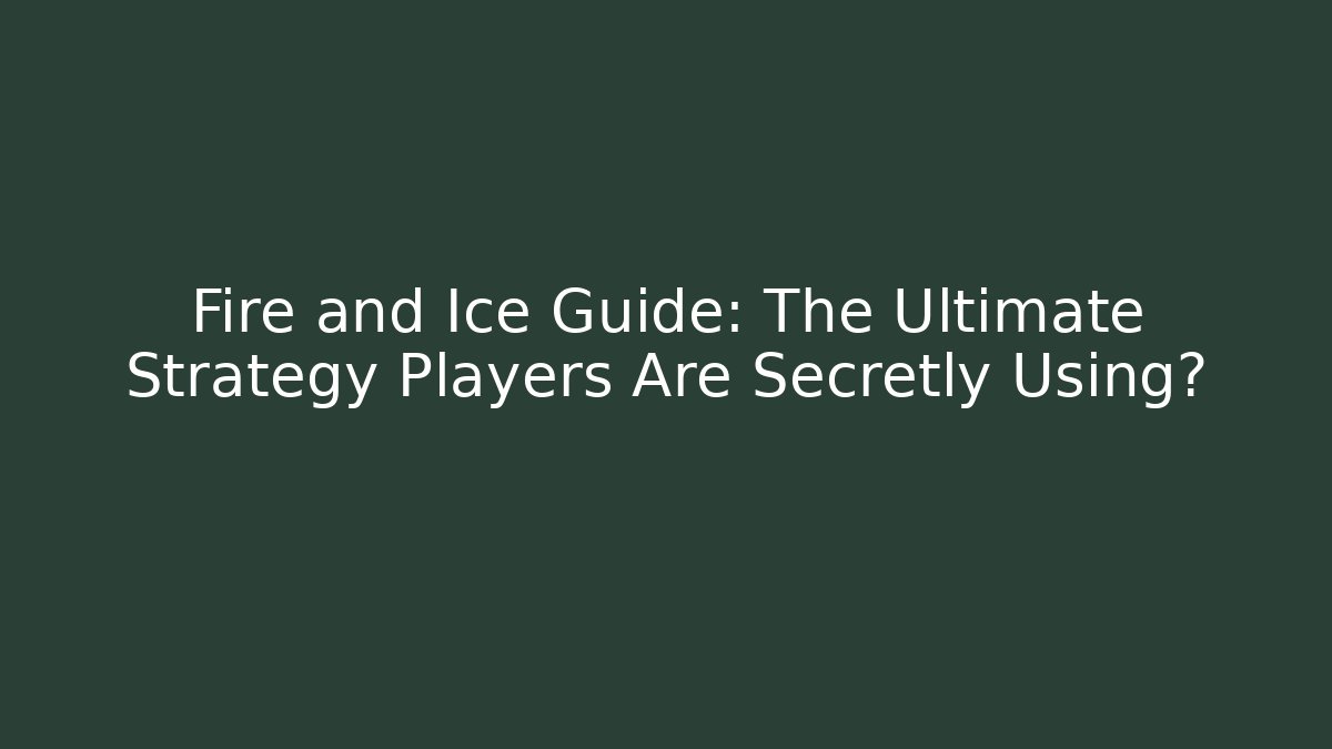 Fire and Ice Guide: The Ultimate Strategy Players Are Secretly Using?