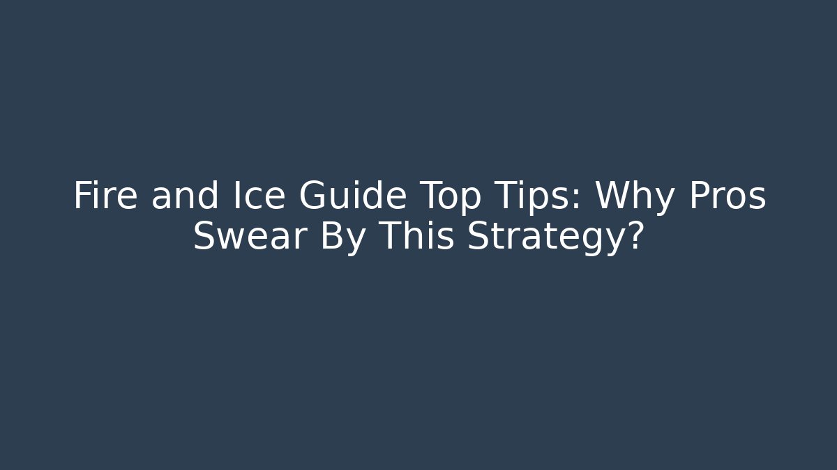 Fire and Ice Guide Top Tips: Why Pros Swear By This Strategy?