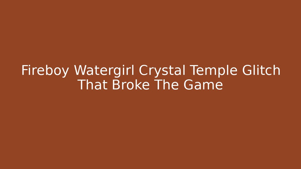 Fireboy Watergirl Crystal Temple Glitch That Broke The Game - Método de Aprovação