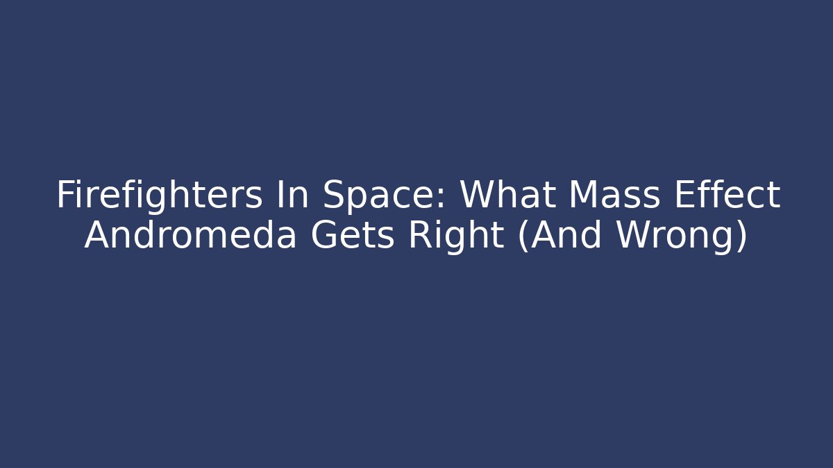 Firefighters In Space: What Mass Effect Andromeda Gets Right (And Wrong) - Método de Aprovação