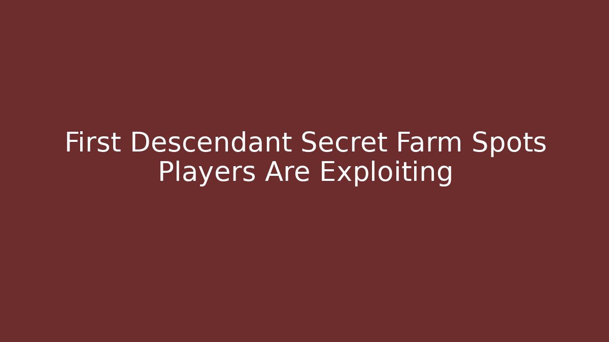 First Descendant Secret Farm Spots Players Are Exploiting
