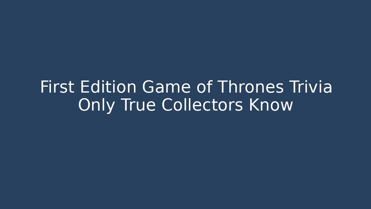 First Edition Game of Thrones Trivia Only True Collectors Know