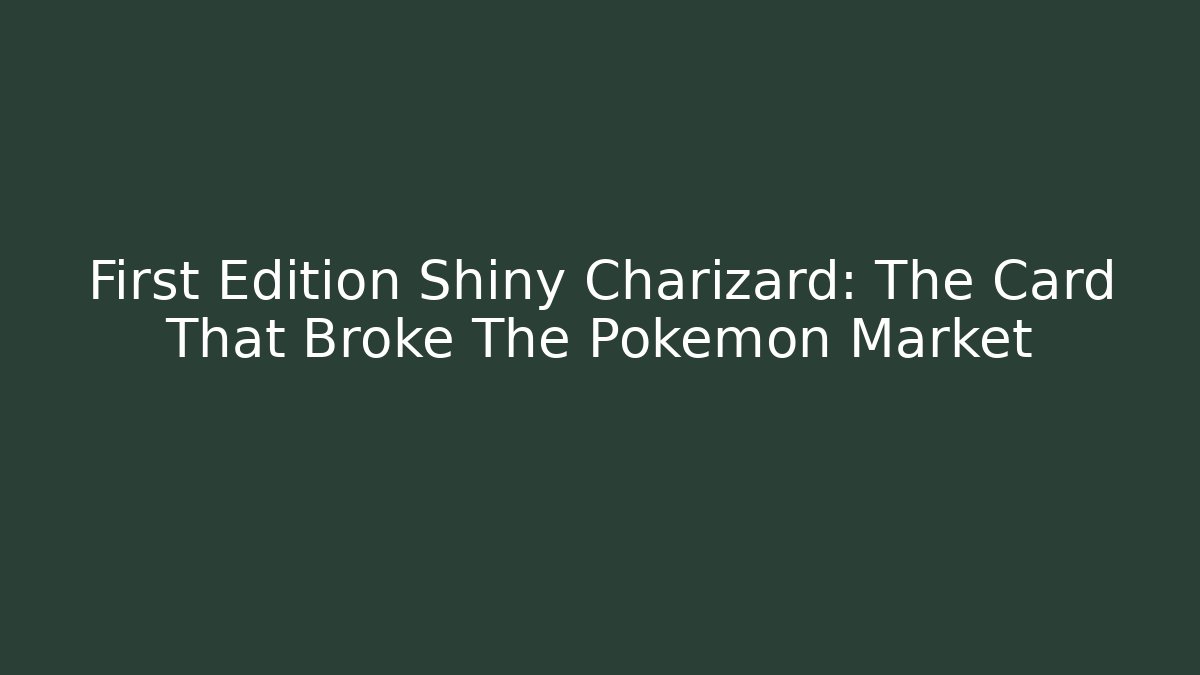 First Edition Shiny Charizard: The Card That Broke The Pokémon Market