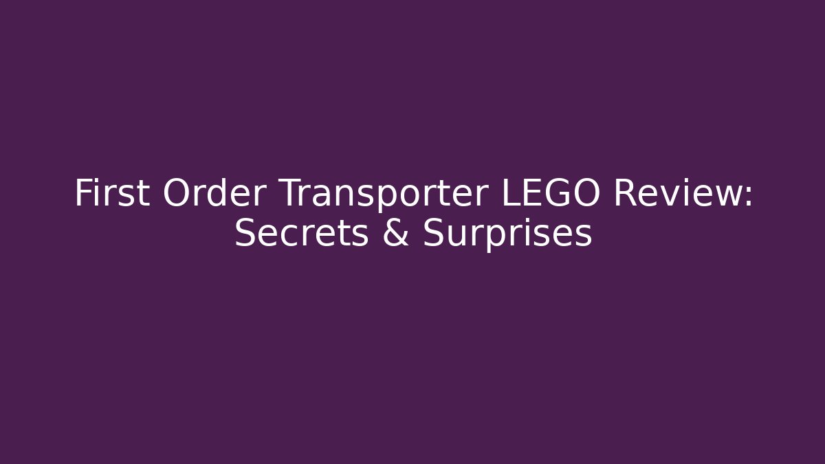 First Order Transporter LEGO Review: Secrets & Surprises