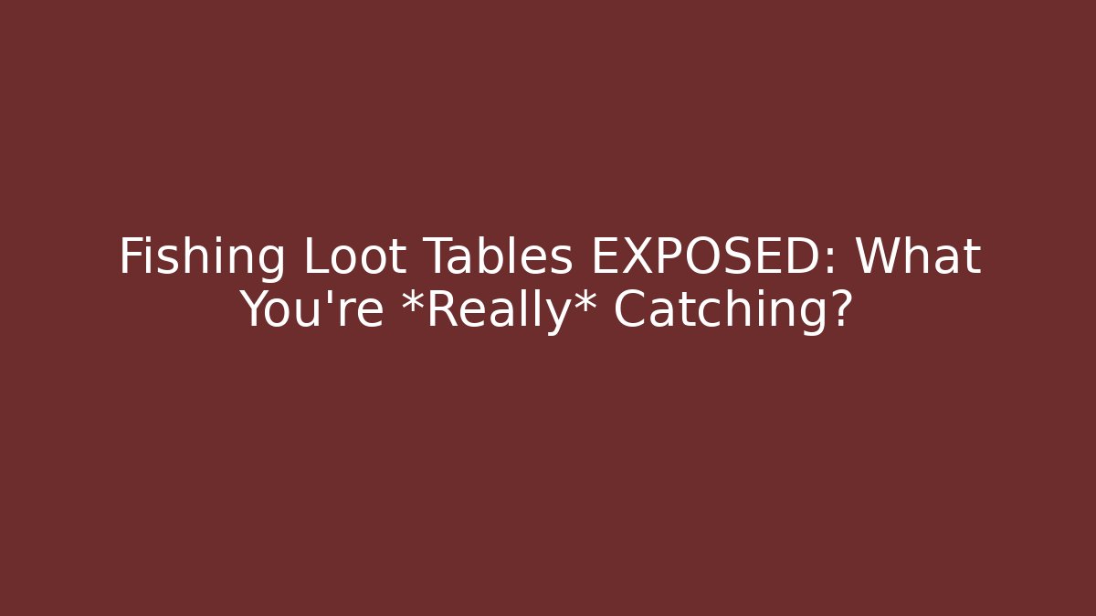Fishing Loot Tables EXPOSED: What You’re *Really* Catching? - Método de Aprovação