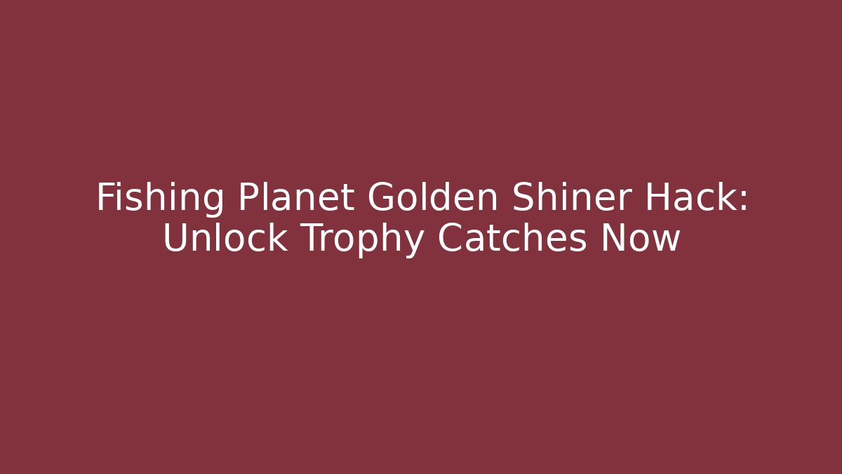Fishing Planet Golden Shiner Hack: Unlock Trophy Catches Now