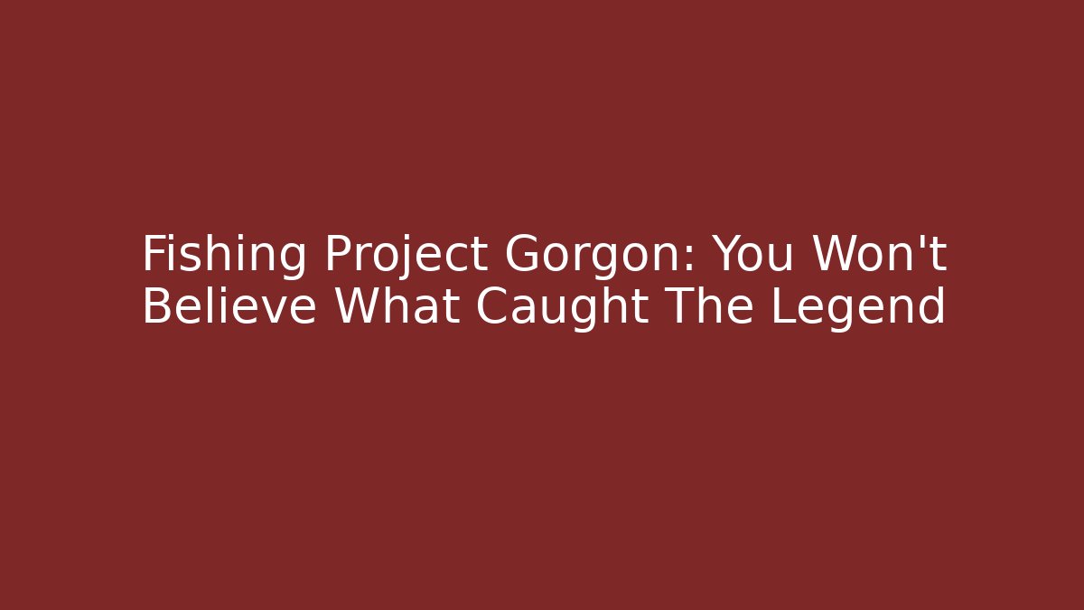 fishing project gorgon