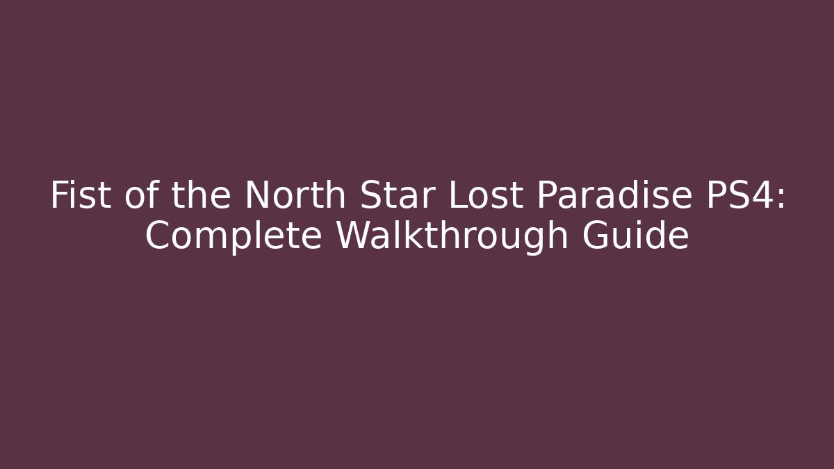 Fist of the North Star Lost Paradise PS4: Complete Walkthrough Guide