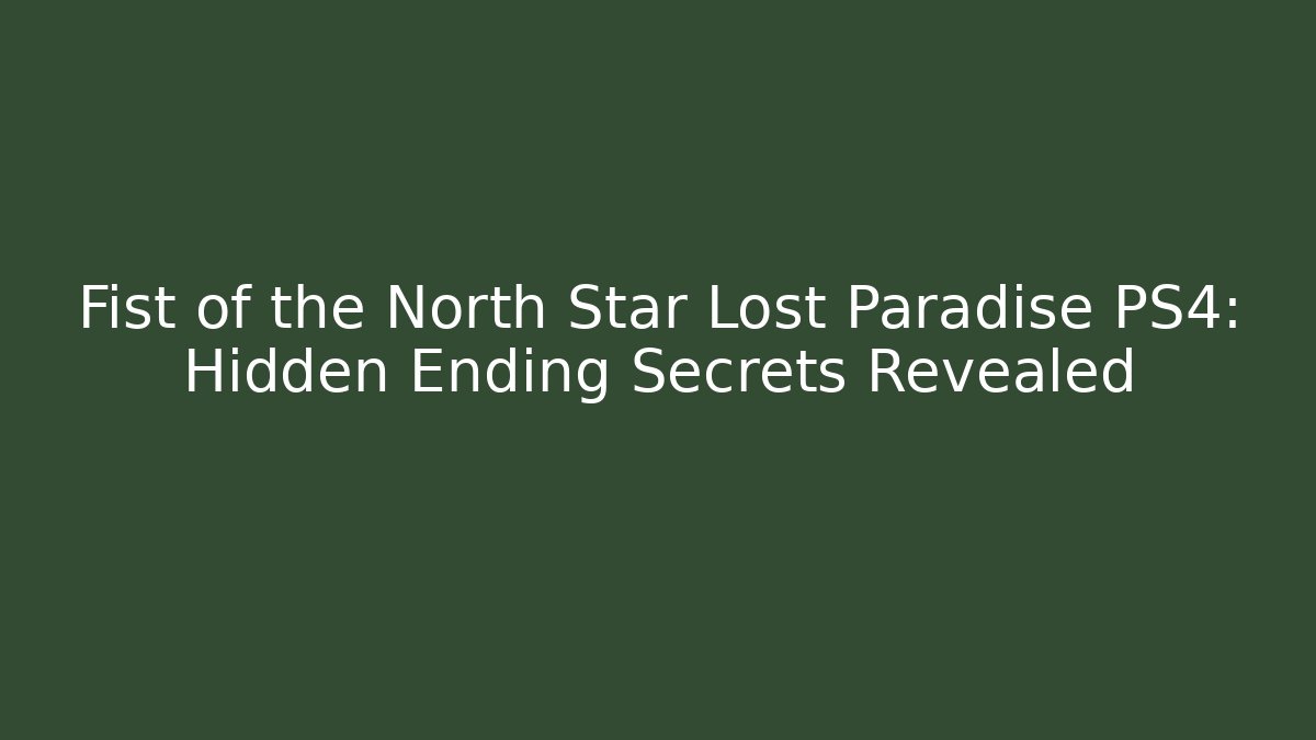 Fist of the North Star Lost Paradise PS4: Hidden Ending Secrets Revealed