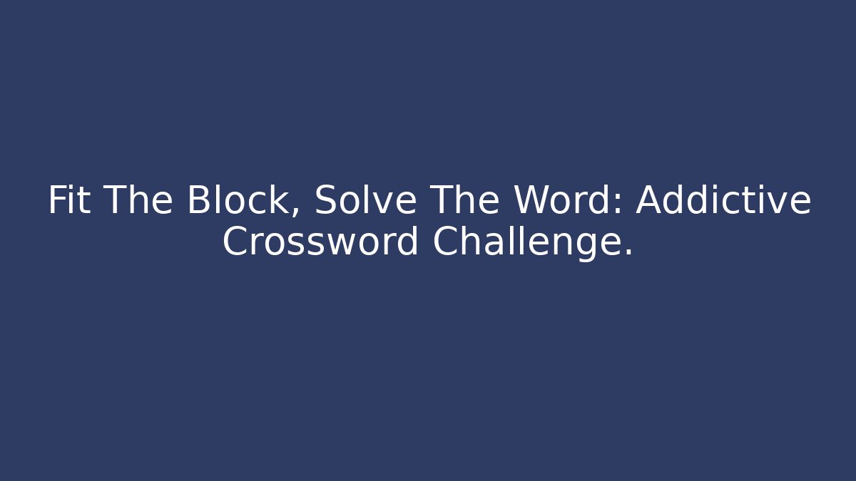 Fit The Block, Solve The Word: Addictive Crossword Challenge.