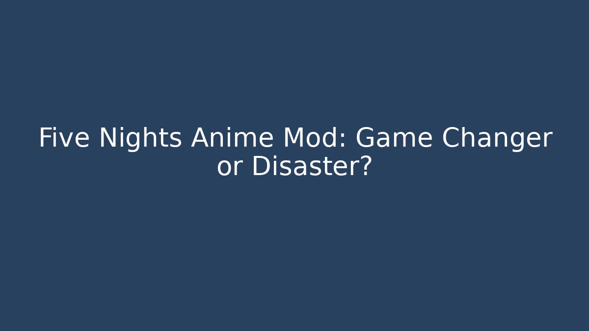 Five Nights Anime Mod: Game Changer or Disaster?
