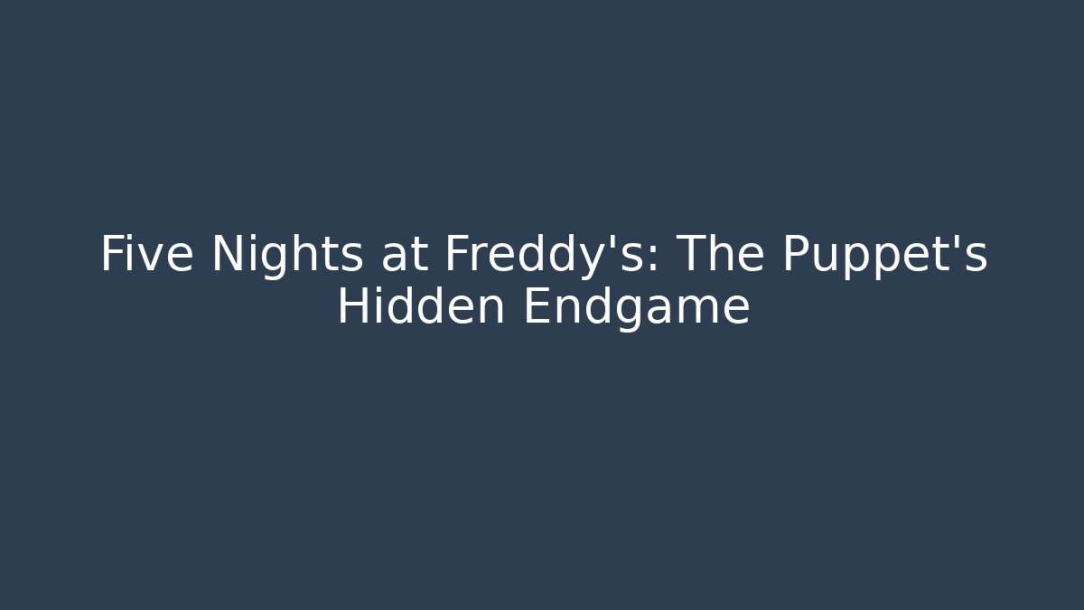 Five Nights at Freddy's: The Puppet's Hidden Endgame