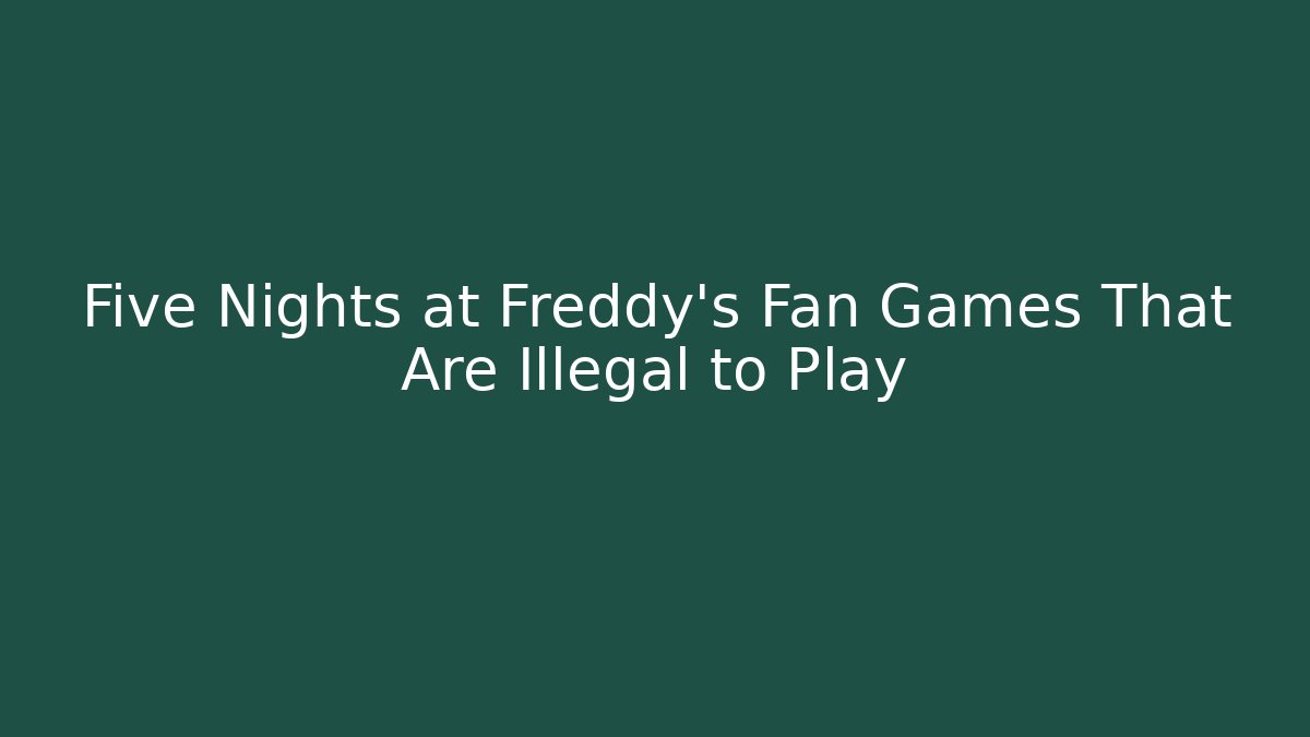 Five Nights at Freddy's Fan Games That Are Illegal to Play