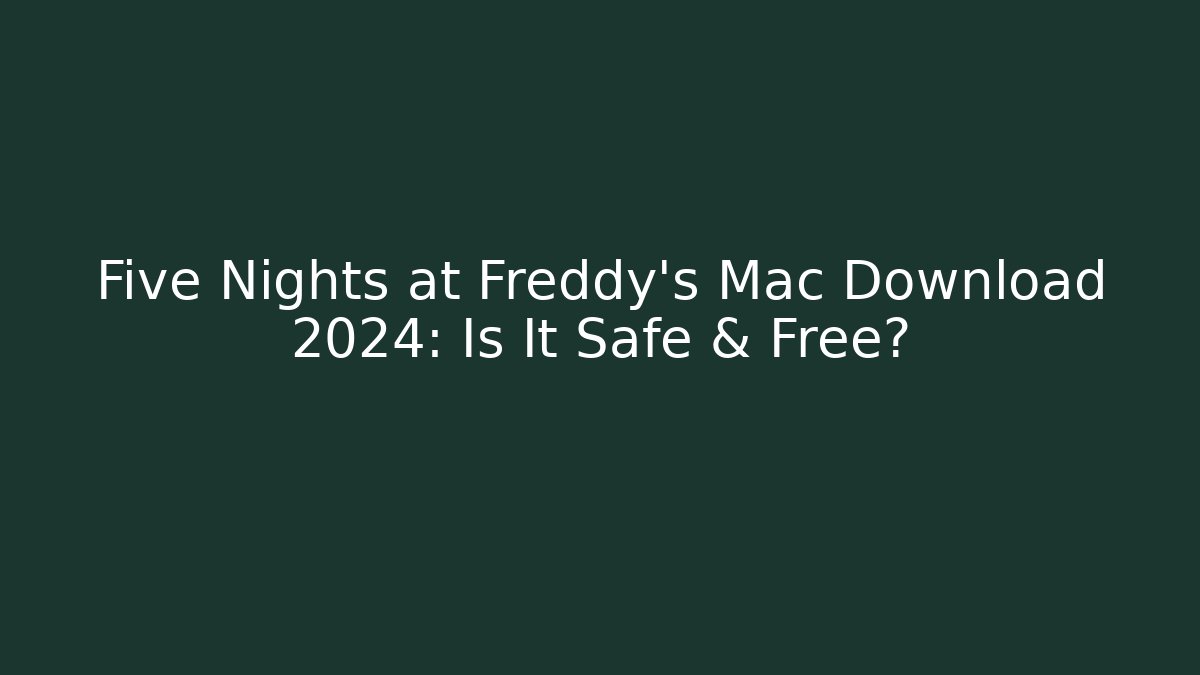Five Nights at Freddy's Mac Download 2024: Is It Safe & Free?