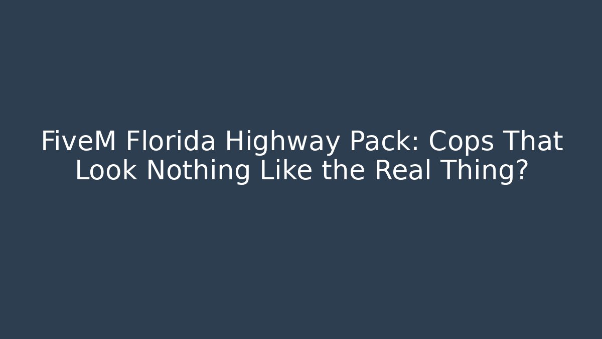 FiveM Florida Highway Pack: Cops That Look Nothing Like the Real Thing?