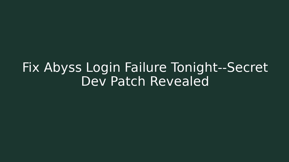 Fix Abyss Login Failure Tonight—Secret Dev Patch Revealed - Método de Aprovação