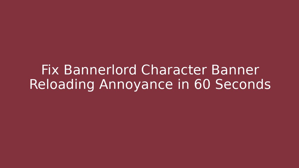 Fix Bannerlord Character Banner Reloading Annoyance in 60 Seconds