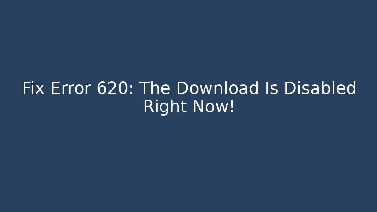 Fix Error 620: The Download Is Disabled Right Now! - Método de Aprovação