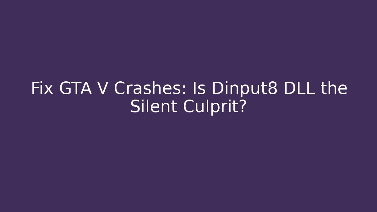 Fix GTA V Crashes: Is Dinput8 DLL the Silent Culprit?